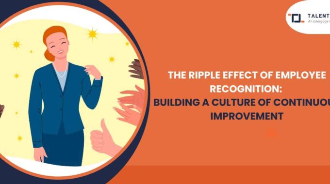 The Ripple Effect Of Employee Recognition: Building A Culture Of Continuous Improvement